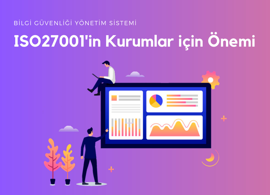 Bilgi Güvenliği Yönetim Sistemi ISO27001 Bilgi Güvenliği Yönetim Sisteminin Kurumlar için önemi